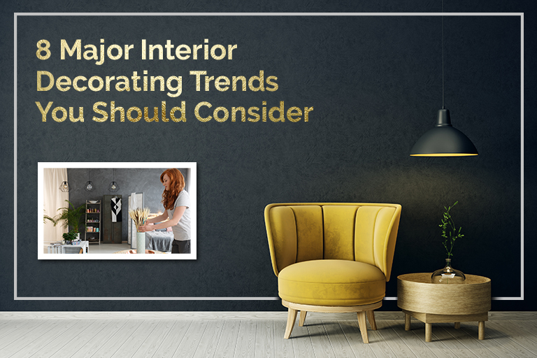 8 Major Interior Decorating Trends You Should Consider