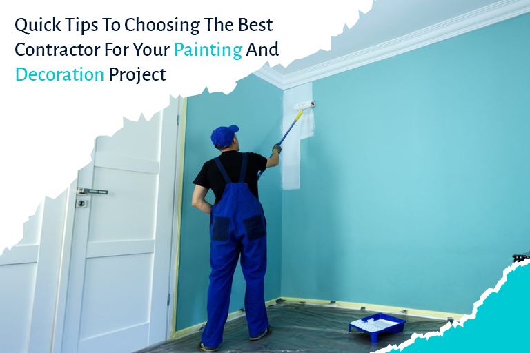 Quick Tips To Choosing The Best Contractor For Your Painting And Decoration Project